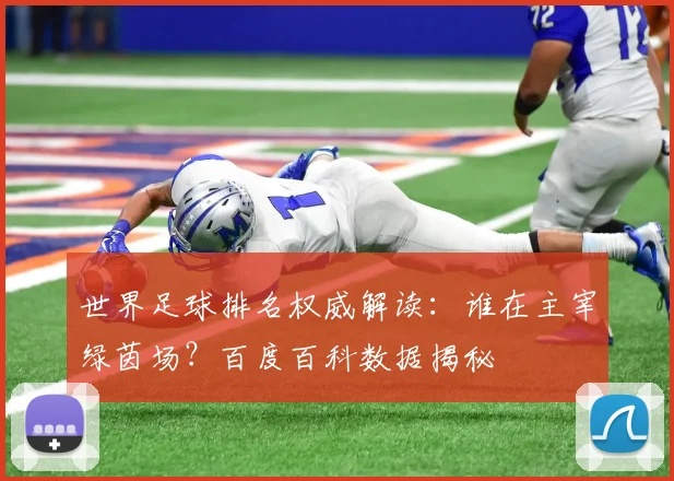 世界足球排名权威解读：谁在主宰绿茵场？百度百科数据揭秘