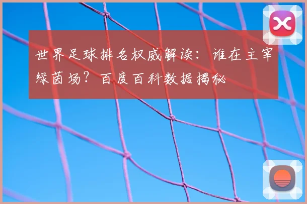 世界足球排名权威解读：谁在主宰绿茵场？百度百科数据揭秘